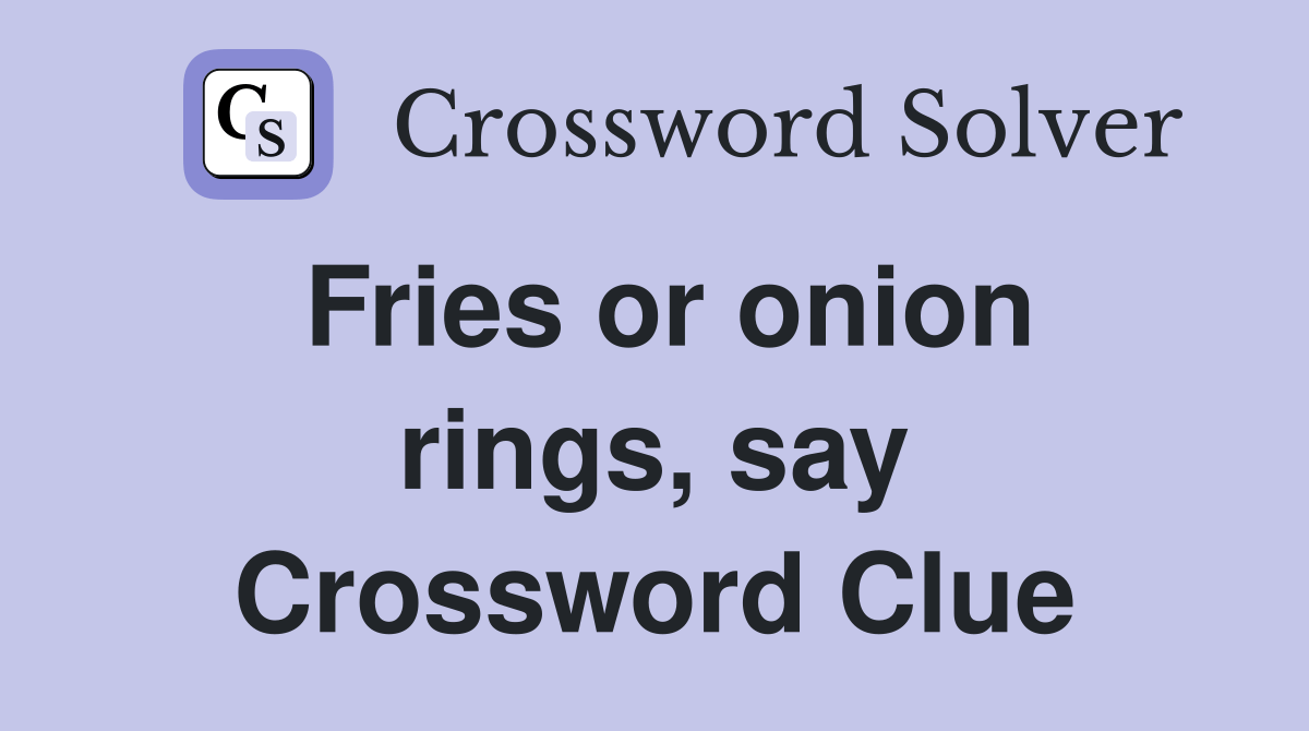 Fries or onion rings, say Crossword Clue Answers Crossword Solver